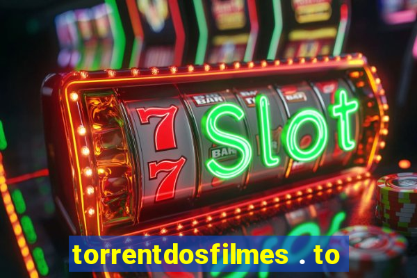 torrentdosfilmes . to